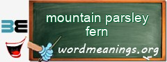 WordMeaning blackboard for mountain parsley fern